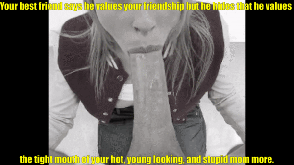 your friend loves your moms mouth caption