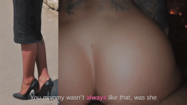 Sex Gif - You mommy wasn't always like that, was she.